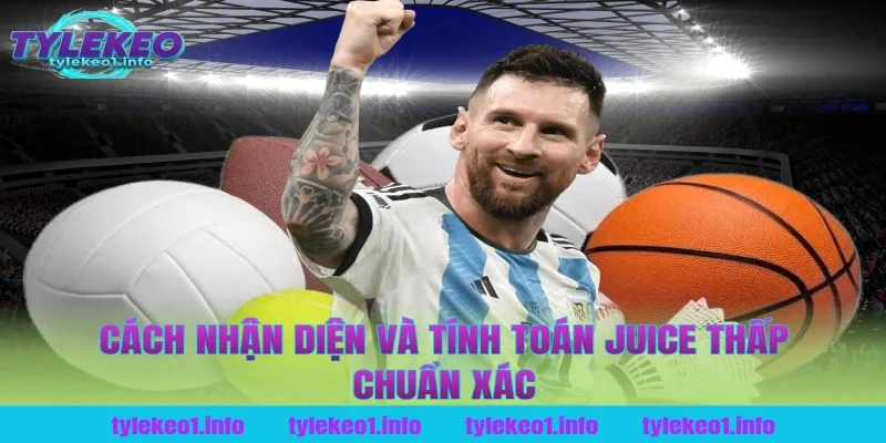 Cách nhận diện và tính toán juice thấp chuẩn xác tại tỷ lệ kèo