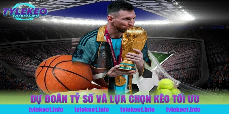 Dự Đoán Tỷ Số Và Lựa Chọn Kèo Tối Ưu Tại Tỷ Lệ Kèo