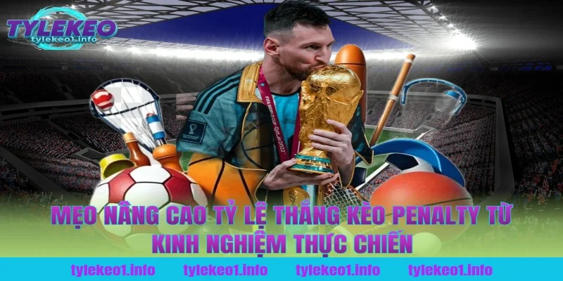 Mẹo nâng cao tỷ lệ thắng kèo penalty từ kinh nghiệm thực chiến tại tỷ lệ kèo