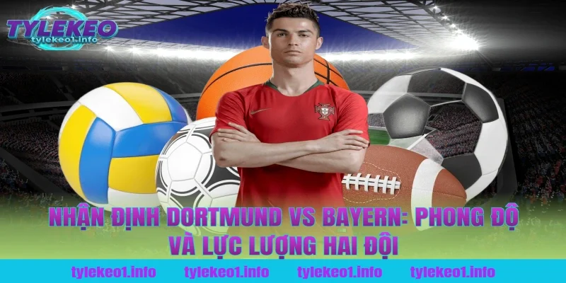 Nhận định Dortmund vs Bayern: Phong độ và lực lượng hai đội tại tỷ lệ kèo