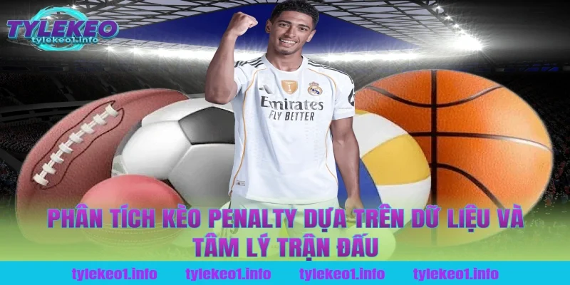 Phân tích kèo penalty dựa trên dữ liệu và tâm lý trận đấu tại tỷ lệ kèo